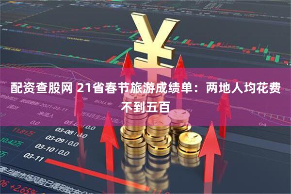 配资查股网 21省春节旅游成绩单：两地人均花费不到五百