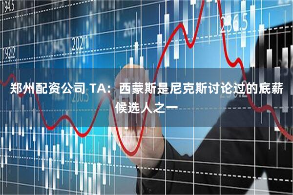 郑州配资公司 TA：西蒙斯是尼克斯讨论过的底薪候选人之一